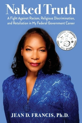 Naked Truth: A Fight Against Racism, Religious Discrimination, and Retaliation in My Federal Government Career by Francis, Ph. D. Jean