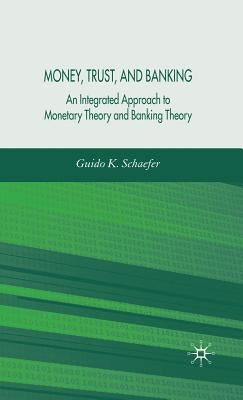 Money, Trust, and Banking: An Integrated Approach to Monetary Theory and Banking Theory by Schaefer, G.