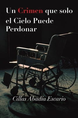 Un Crimen que solo el Cielo Puede Perdonar by Escario, Cillas Abadía