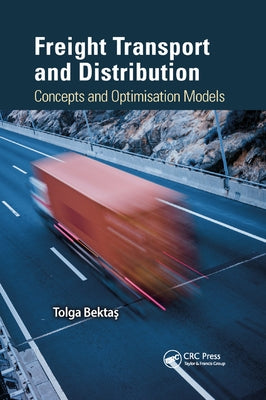Freight Transport and Distribution: Concepts and Optimisation Models by Bektas, Tolga
