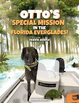 Otto's Special Mission In The Florida Everglades: A Dog's Mission to Save the Everglades, One Adventure at a Time by Hoefle, Travis