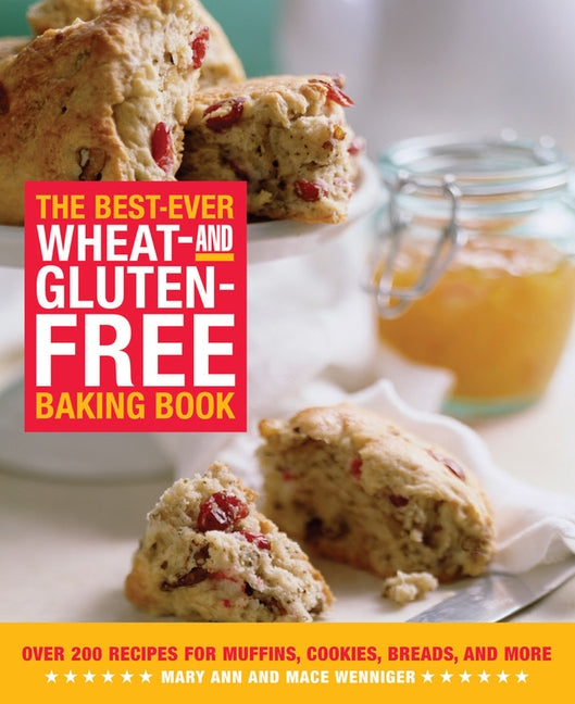 The Best-Ever Wheat-And Gluten-Free Baking Book: Over 200 Recipes for Muffins, Cookies, Breads, and More by Wenniger, Mary Ann