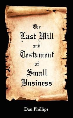 The Last Will and Testament of Small Business by Phillips, Dan