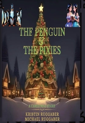 The Penguin & The Pixies: A Christmas Story by Ruggaber, Kristin