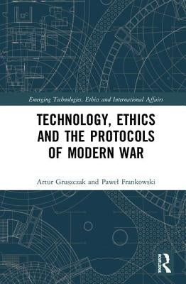 Technology, Ethics and the Protocols of Modern War by Gruszczak, Artur