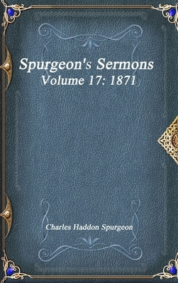 Spurgeon's Sermons Volume 17: 1871 by Haddon Spurgeon, Charles