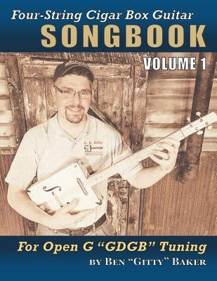 Four-String Cigar Box Guitar Songbook Volume 1: 30 Well-Known Traditional Songs Arranged for 4-String Open G Gdgb Tuning by Baker, Ben Gitty
