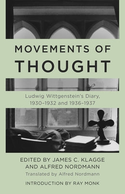 Movements of Thought: Ludwig Wittgenstein's Diary, 1930-1932 and 1936-1937 by Wittgenstein, Ludwig