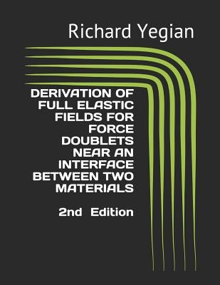 Derivation of Full Elastic Fields for Force Doublets Near an Interface Between Two Materials by Yegian, Richard