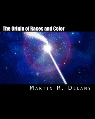 The Origin of Races and Color by Delany, Martin R.