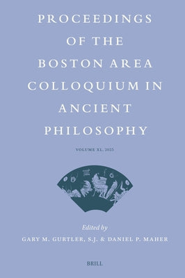 Proceedings of the Boston Area Colloquium in Ancient Philosophy: Volume XL (2025) by M. Gurtler S. J., Gary
