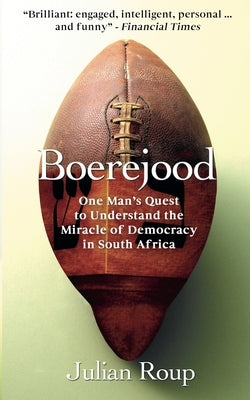 Boerejood: One Man's Quest to Understand the Miracle of Democracy in South Africa by Roup, Julian