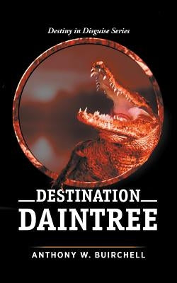 Destination Daintree: Journey to Crocodile Country North Queensland by Buirchell, Anthony W.
