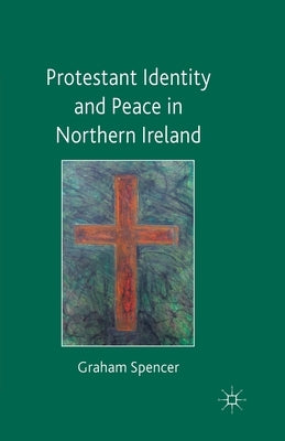 Protestant Identity and Peace in Northern Ireland by Spencer, Graham