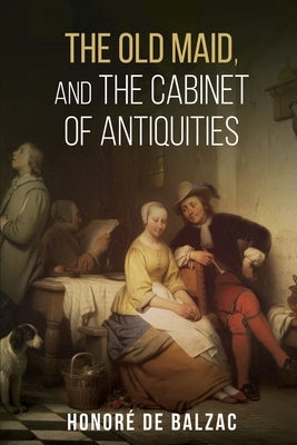 The Old Maid, and, the Cabinet of Antiquities by Balzac, Honoré de