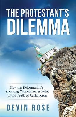 Protestant's Dilemma: How the by Rose, Devin