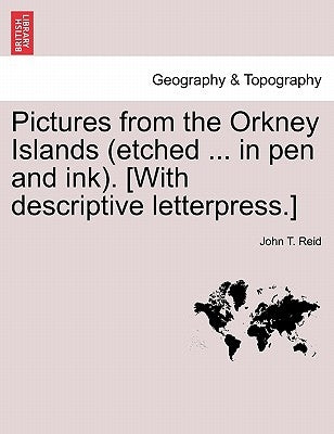 Pictures from the Orkney Islands (Etched ... in Pen and Ink). [With Descriptive Letterpress.] by Reid, John T.