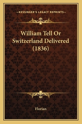 William Tell Or Switzerland Delivered (1836) by Florian