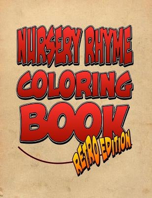 Nursery Rhyme Coloring Book: Retro Edition! The Amazing Nursery Rhyme Coloring Adventure You Now Want! by Harris, C. M.