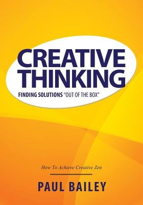 Creative Thinking: Finding Solutions Out of the Box by Bailey, Paul