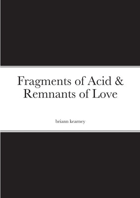 Fragments of Acid & Remnants of Love by Kearney, Briann
