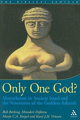 Only One God?: Monotheism in Ancient Israel and the Veneration of the Goddess Asherah by Becking, Bob