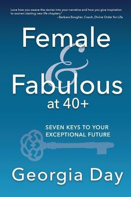 Female & Fabulous at 40+: Seven Keys To Your Exceptional Future by Day, Georgia