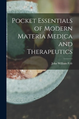 Pocket Essentials of Modern Materia Medica and Therapeutics by Fyfe, John William 1839-