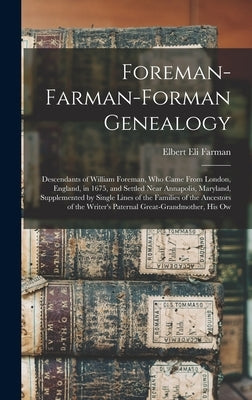 Foreman-Farman-Forman Genealogy: Descendants of William Foreman, Who Came From London, England, in 1675, and Settled Near Annapolis, Maryland, Supplem by Farman, Elbert Eli