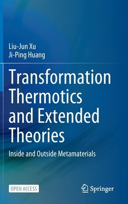 Transformation Thermotics and Extended Theories: Inside and Outside Metamaterials by Xu, Liu-Jun