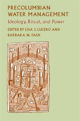 Precolumbian Water Management: Ideology, Ritual, and Power by Lucero, Lisa J.