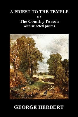 Priest to the Temple, Or, the Country Parson His Character and Rule of Holy Life (Hardback) by Herbert, George