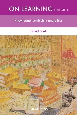 On Learning, Volume 3: Knowledge, Curriculum and Ethics by Scott, David