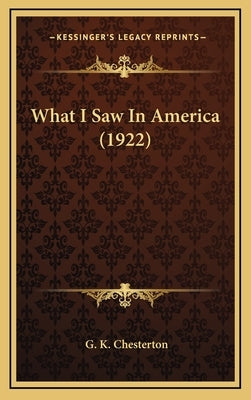What I Saw In America (1922) by Chesterton, G. K.