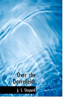 Over the Dovrefjelds by Shepard, J. S.