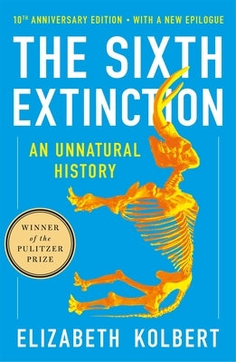 The Sixth Extinction (10th Anniversary Edition): An Unnatural History by Kolbert, Elizabeth