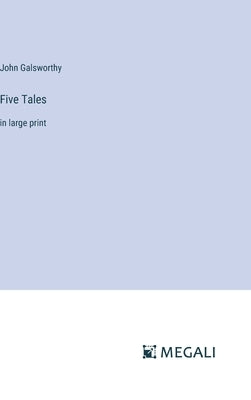Five Tales: in large print by Galsworthy, John
