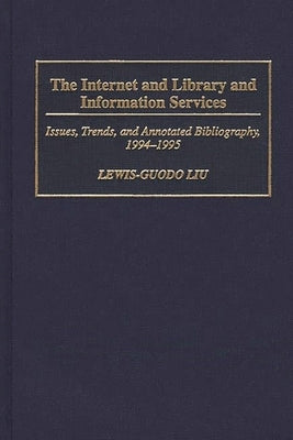 The Internet and Library and Information Services: Issues, Trends, and Annotated Bibliography, 1994-1995 by Liu, Lewis-Guodo