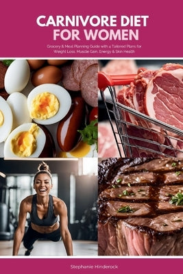 Carnivore Diet for Women: Grocery & Meal Planning Guide with 4 Tailored Plans for Weight Loss, Muscle Gain, Energy & Skin Health by Hinderock, Stephanie