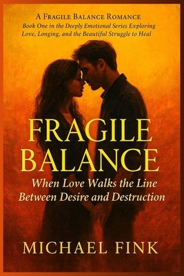 Fragile Balance: When Love Walks the Line Between Desire and Destruction by Fink, Michael
