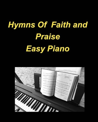 Hymns Of Faith and Praise Easy Piano: Piano Hymns Church Faith Worship Praise Lyrics Simple by Taylor, Mary
