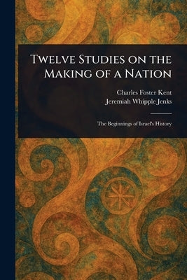 Twelve Studies on the Making of a Nation by Kent, Charles Foster