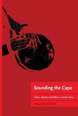 Sounding the Cape Music, Identity and Politics in South Africa by Martin, Denis-Constant