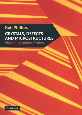 Crystals, Defects and Microstructures: Modeling Across Scales by Phillips, Rob