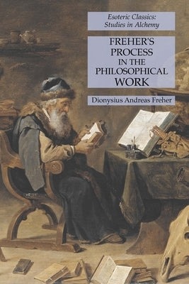 Freher's Process in the Philosophical Work: Esoteric Classics: Studies in Alchemy by Freher, Dionysius Andreas