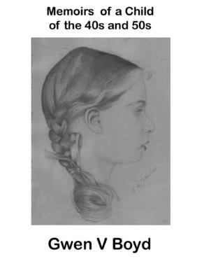 Memoirs of a child of the 40s and 50s by V. Boyd, Gwen