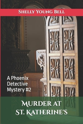 Murder at St. Katherine's: A Phoenix Detective Mystery #2 by Bell, Shelly Young