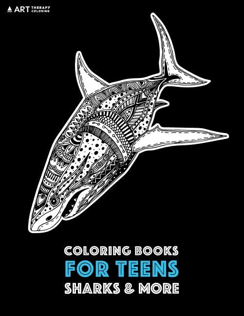 Coloring Books For Teens: Sharks & More: Advanced Ocean Coloring Pages for Teenagers, Tweens, Older Kids, Underwater Ocean Theme, Zendoodle Animal Des by Art Therapy Coloring