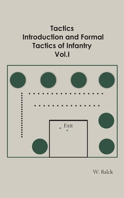 Tactics, Introduction and Formal Tactics of Infantry Vol.I by W Balck
