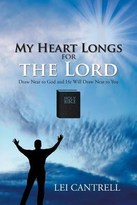 My Heart Longs for the Lord: Draw Near to God and He Will Draw Near to You by Cantrell, Lei